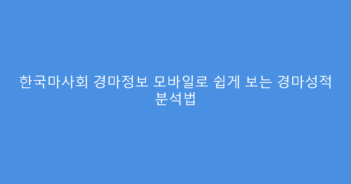 한국마사회 경마정보 모바일로 쉽게 보는 경마성적 분석법
