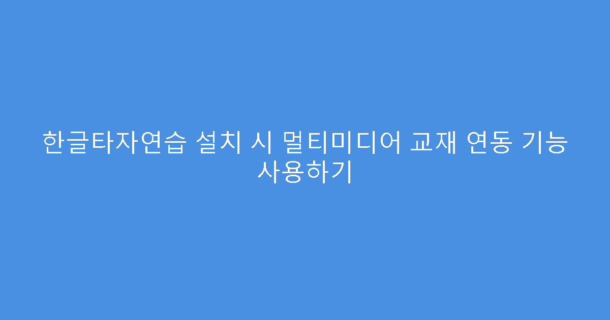 한글타자연습 설치 시 멀티미디어 교재 연동 기능 사용하기