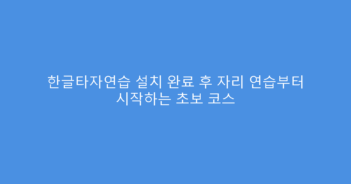 한글타자연습 설치 완료 후 자리 연습부터 시작하는 초보 코스