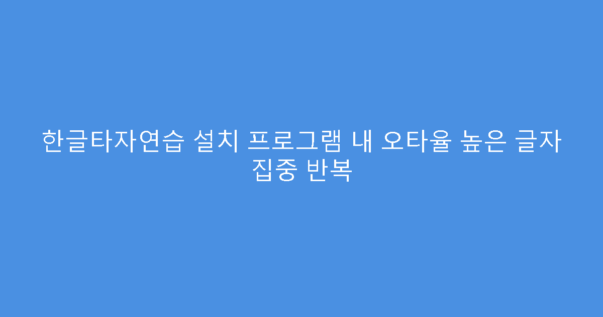한글타자연습 설치 프로그램 내 오타율 높은 글자 집중 반복