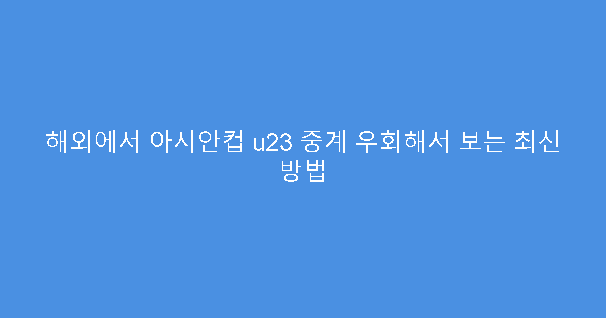 해외에서 아시안컵 u23 중계 우회해서 보는 최신 방법