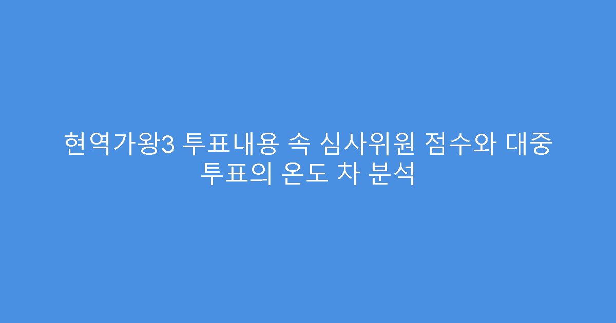현역가왕3 투표내용 속 심사위원 점수와 대중 투표의 온도 차 분석