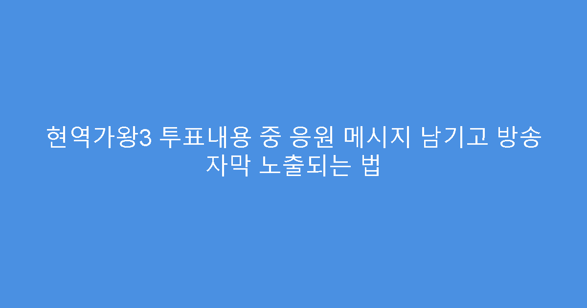 현역가왕3 투표내용 중 응원 메시지 남기고 방송 자막 노출되는 법