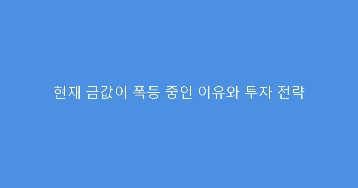 현재 금값이 폭등 중인 이유와 투자 전략