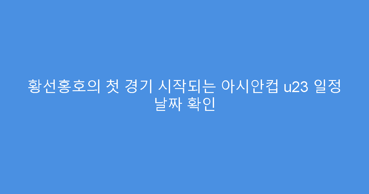 황선홍호의 첫 경기 시작되는 아시안컵 u23 일정 날짜 확인