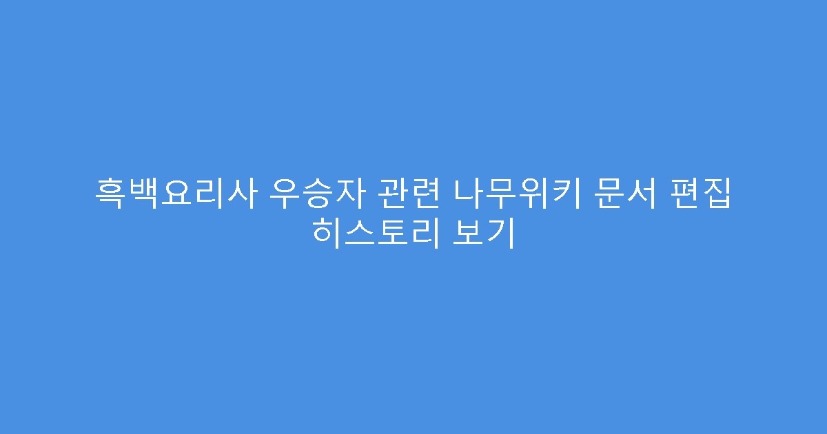 흑백요리사 우승자 관련 나무위키 문서 편집 히스토리 보기