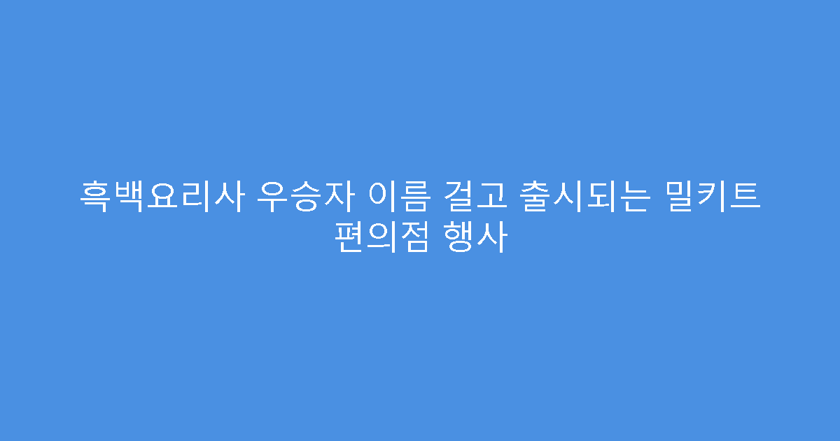 흑백요리사 우승자 이름 걸고 출시되는 밀키트 편의점 행사
