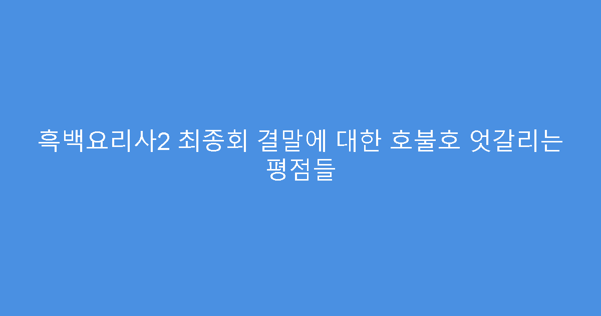 흑백요리사2 최종회 결말에 대한 호불호 엇갈리는 평점들