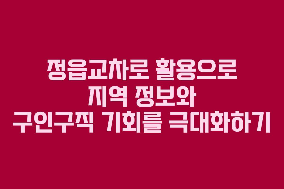 정읍교차로 활용으로 지역 정보와 구인구직 기회를 극대화하기