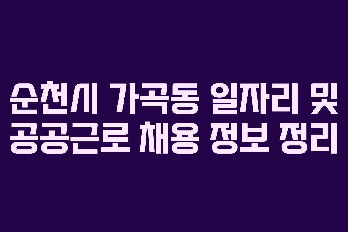 순천시 가곡동 일자리 및 공공근로 채용 정보 정리