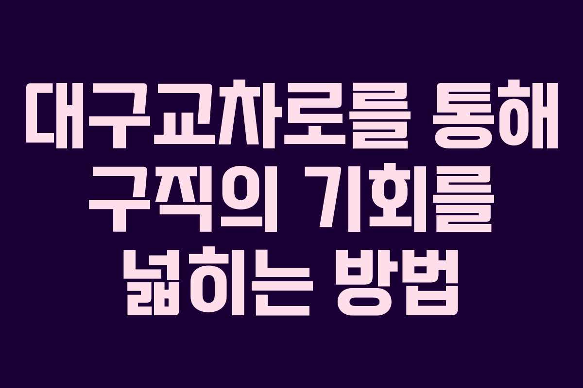 대구교차로를 통해 구직의 기회를 넓히는 방법