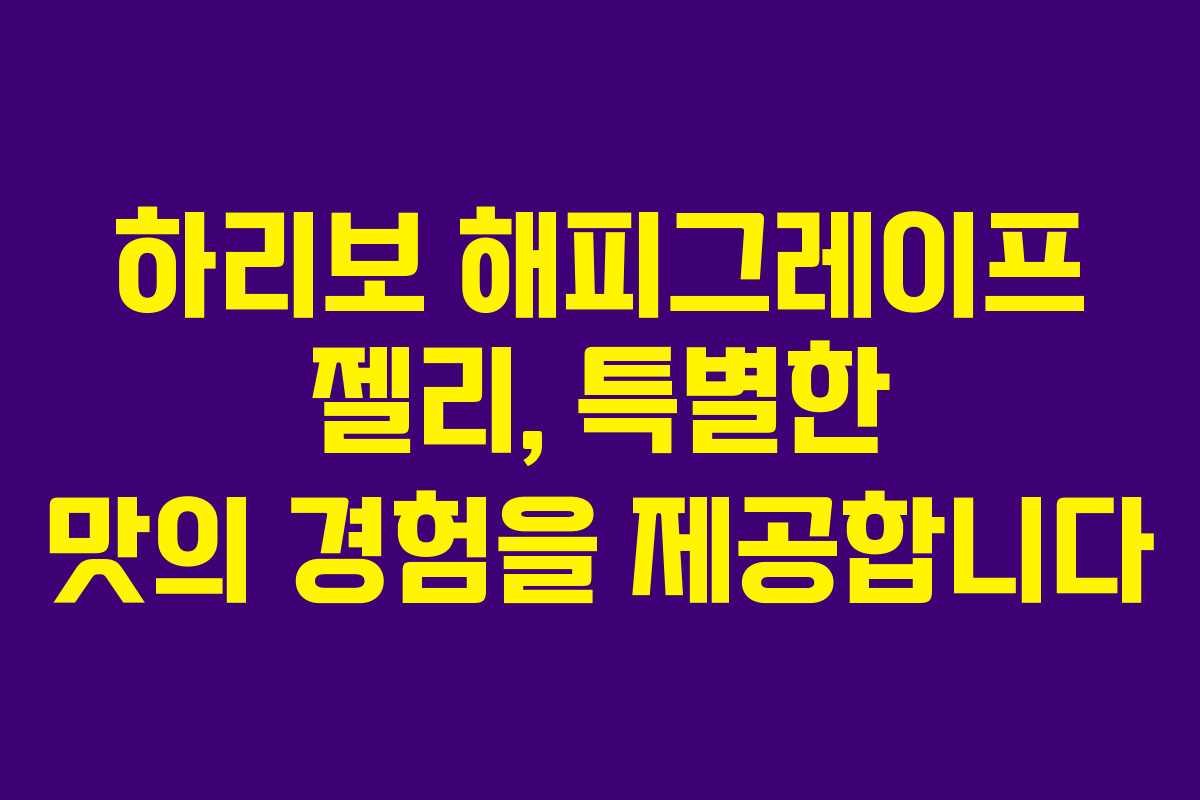 하리보 해피그레이프 젤리, 특별한 맛의 경험을 제공합니다