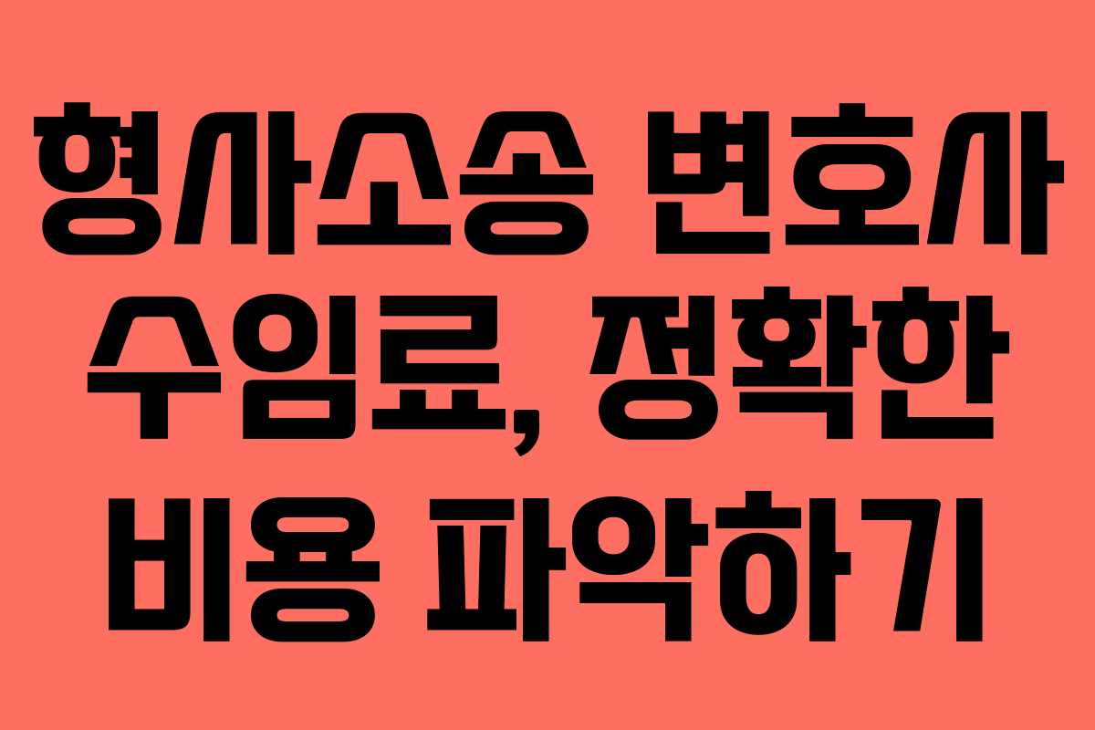 형사소송 변호사 수임료, 정확한 비용 파악하기