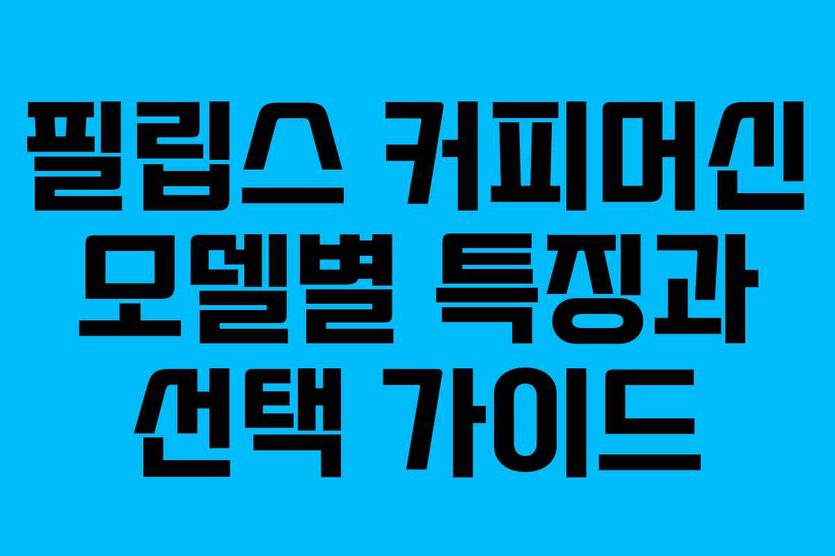 필립스 커피머신 모델별 특징과 선택 가이드