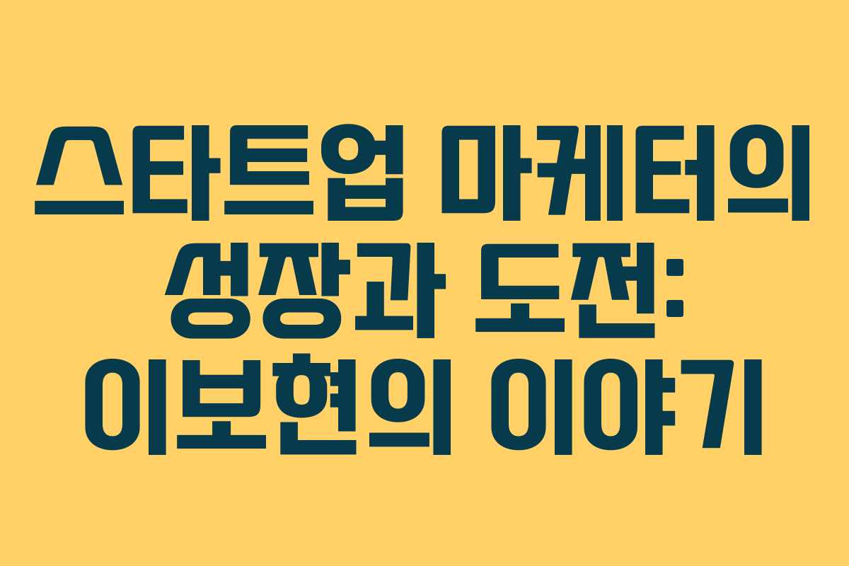 스타트업 마케터의 성장과 도전: 이보현의 이야기