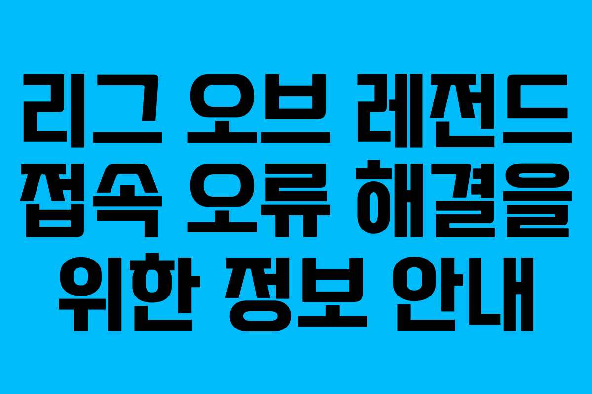 리그 오브 레전드 접속 오류 해결을 위한 정보 안내