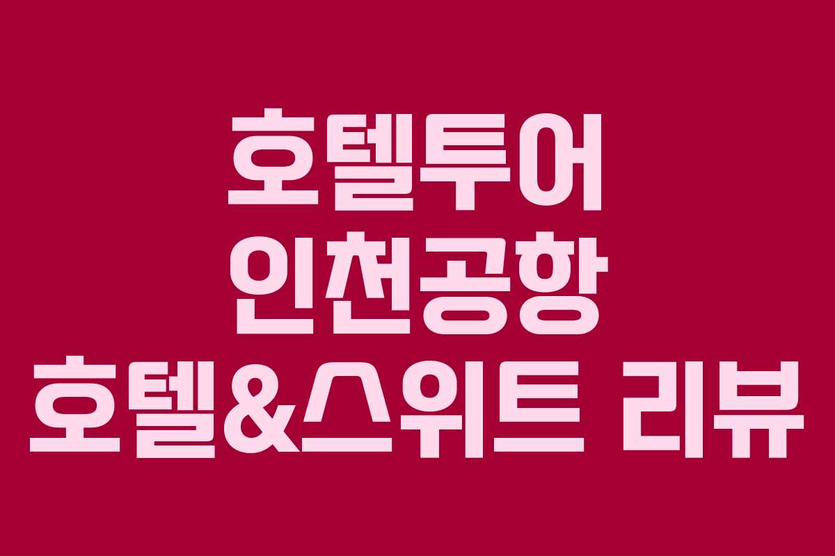 호텔투어 인천공항 호텔&스위트 리뷰