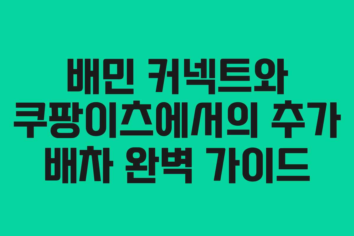 배민 커넥트와 쿠팡이츠에서의 추가 배차 완벽 가이드