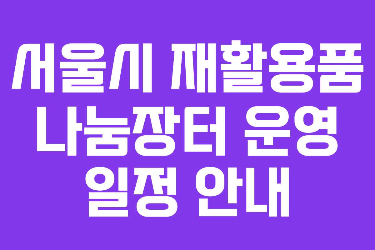 서울시 재활용품 나눔장터 운영 일정 안내