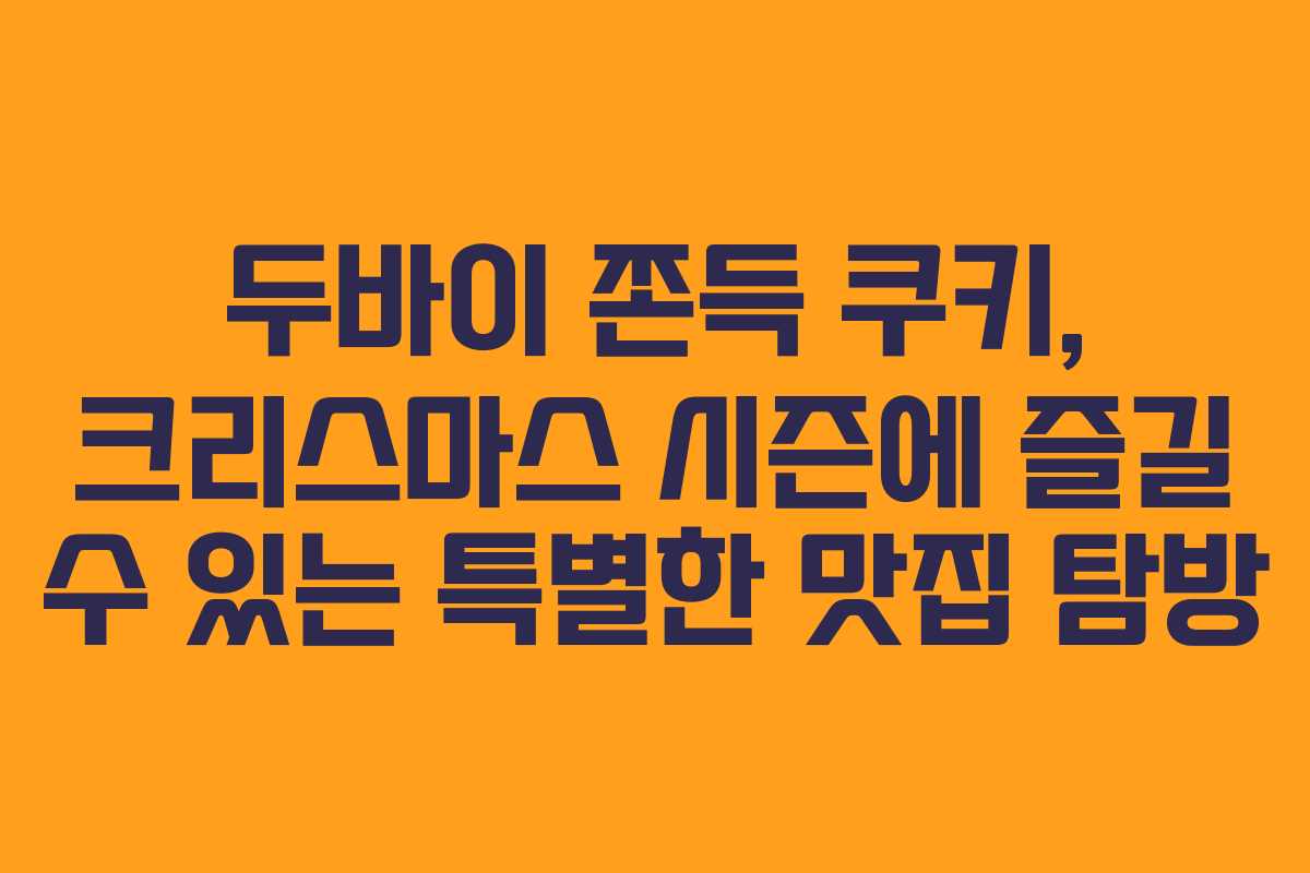 두바이 쫀득 쿠키, 크리스마스 시즌에 즐길 수 있는 특별한 맛집 탐방