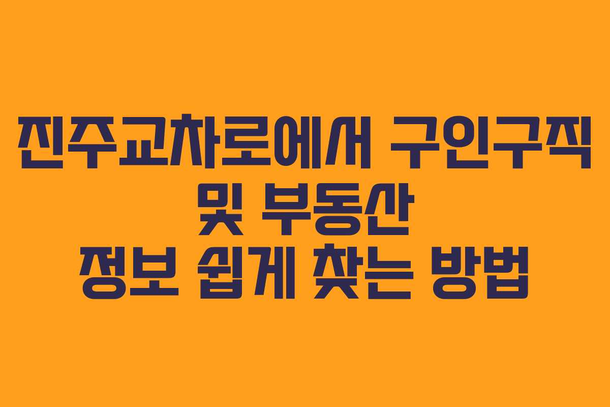 진주교차로에서 구인구직 및 부동산 정보 쉽게 찾는 방법