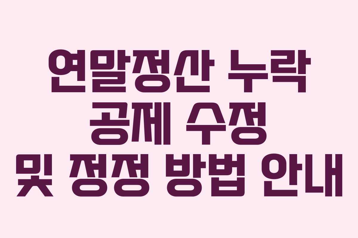 연말정산 누락 공제 수정 및 정정 방법 안내