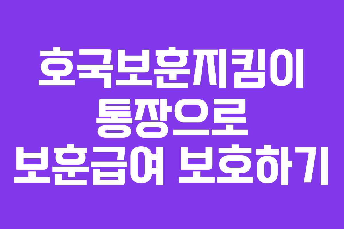 호국보훈지킴이 통장으로 보훈급여 보호하기