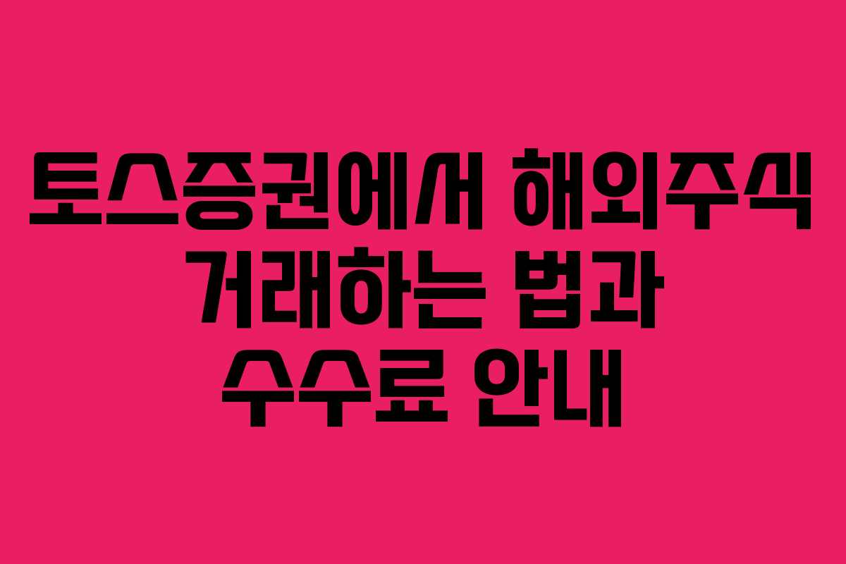 토스증권에서 해외주식 거래하는 법과 수수료 안내