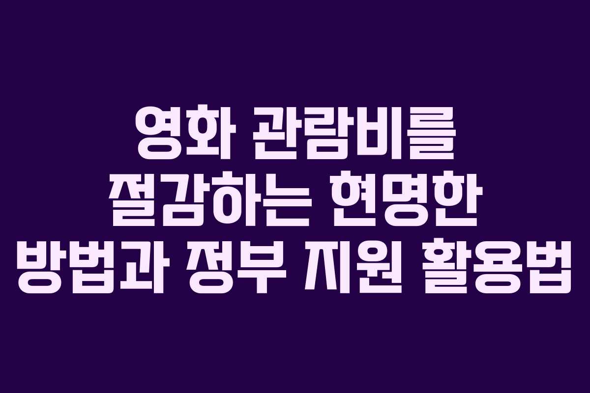 영화 관람비를 절감하는 현명한 방법과 정부 지원 활용법