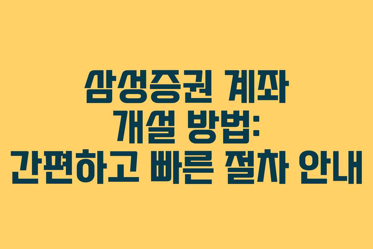 삼성증권 계좌 개설 방법: 간편하고 빠른 절차 안내