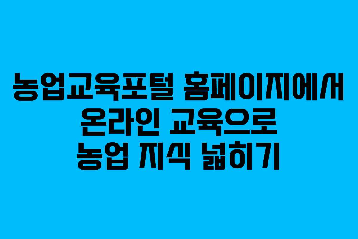 농업교육포털 홈페이지에서 온라인 교육으로 농업 지식 넓히기