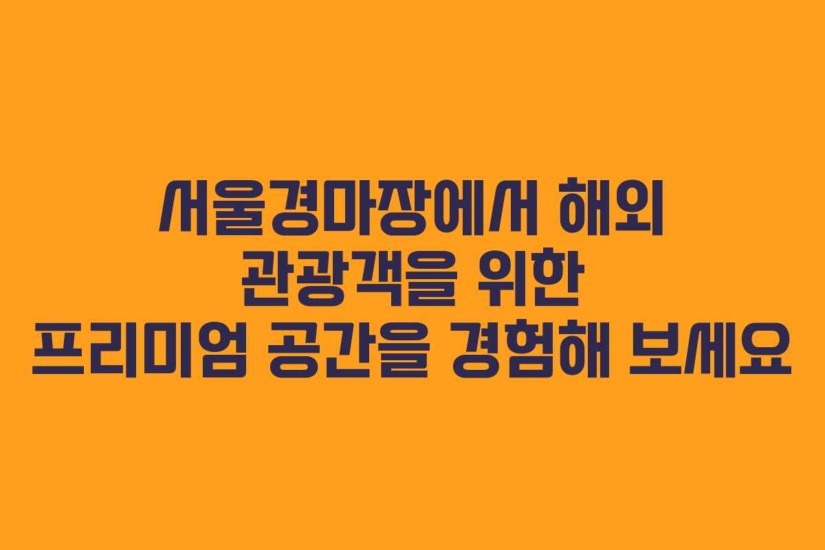 서울경마장에서 해외 관광객을 위한 프리미엄 공간을 경험해 보세요