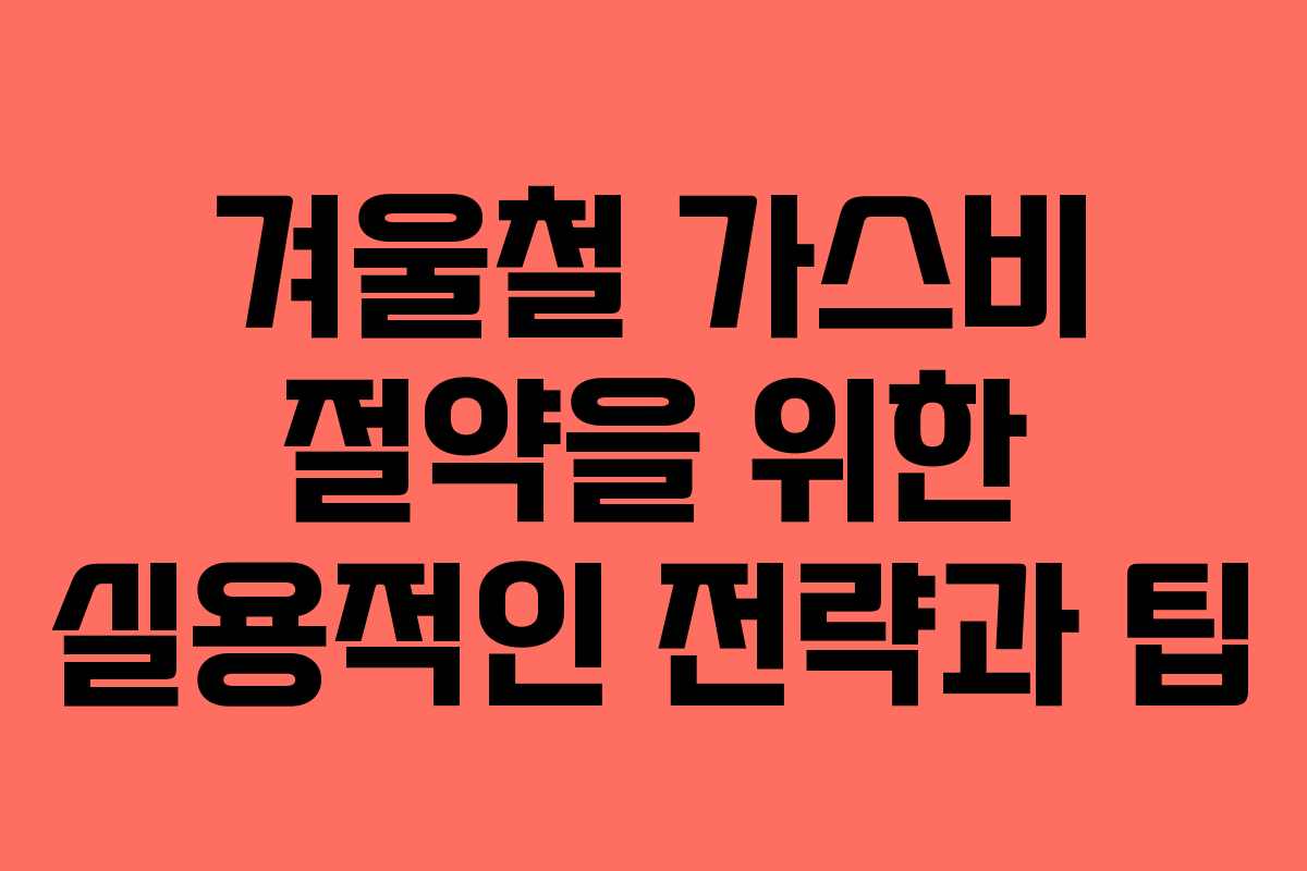 겨울철 가스비 절약을 위한 실용적인 전략과 팁