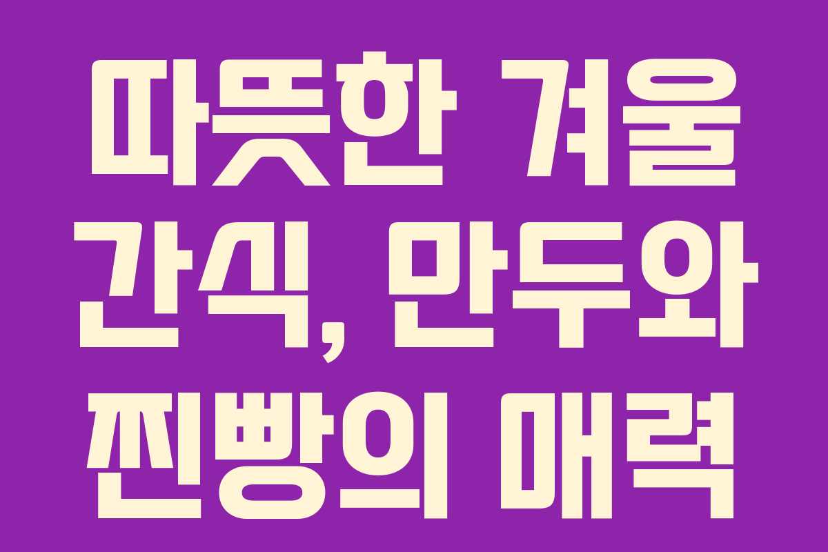 따뜻한 겨울 간식, 만두와 찐빵의 매력