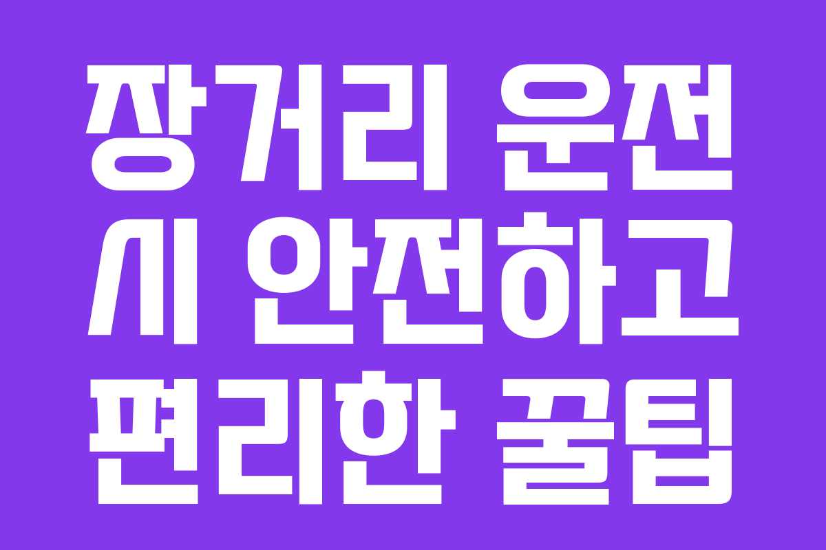 장거리 운전 시 안전하고 편리한 꿀팁