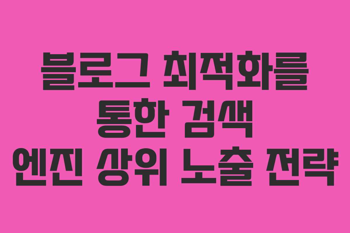 블로그 최적화를 통한 검색 엔진 상위 노출 전략