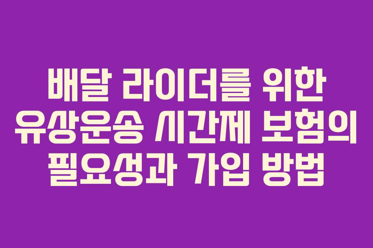 배달 라이더를 위한 유상운송 시간제 보험의 필요성과 가입 방법