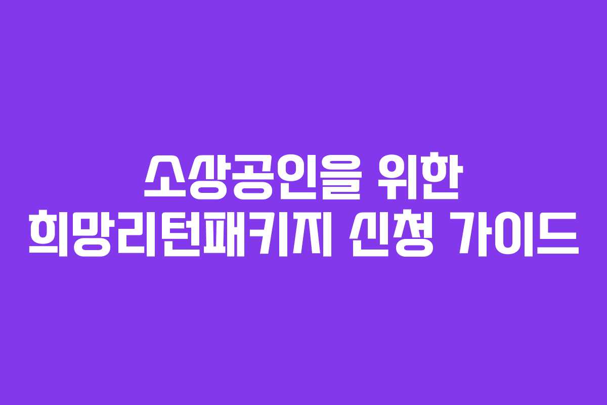 소상공인을 위한 희망리턴패키지 신청 가이드