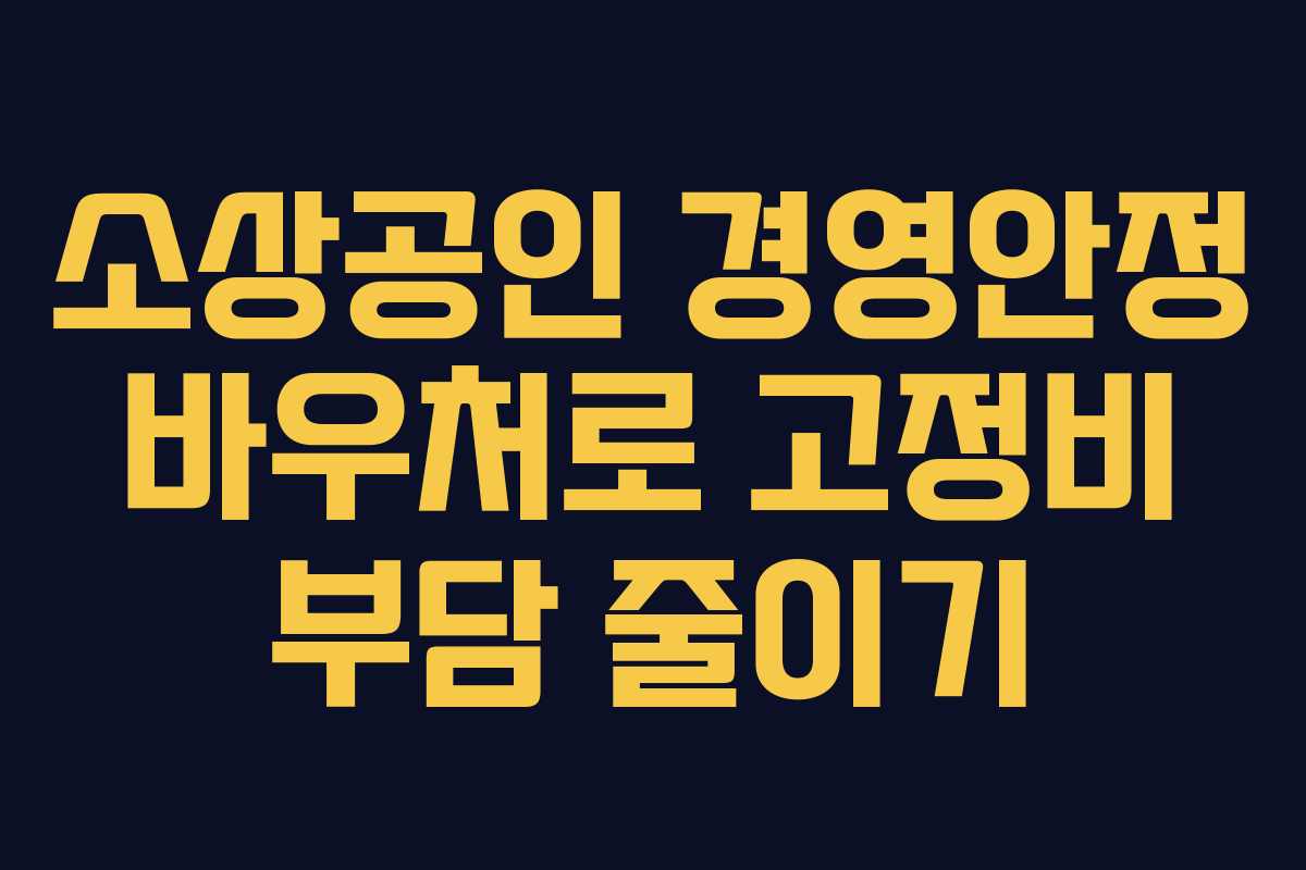 소상공인 경영안정 바우처로 고정비 부담 줄이기