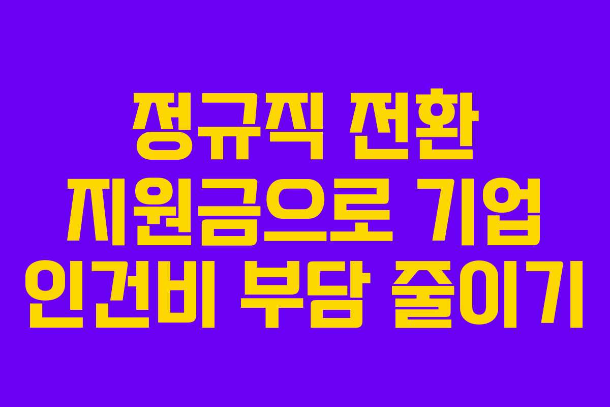 정규직 전환 지원금으로 기업 인건비 부담 줄이기