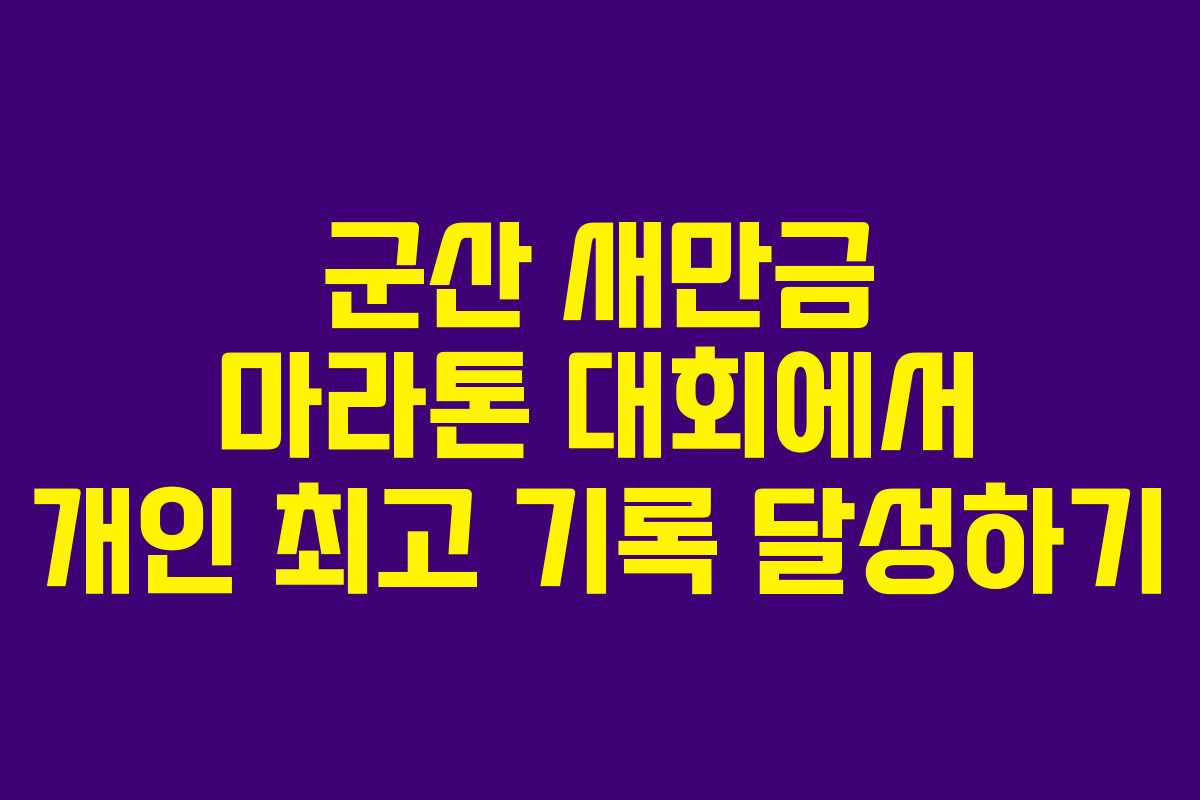 군산 새만금 마라톤 대회에서 개인 최고 기록 달성하기