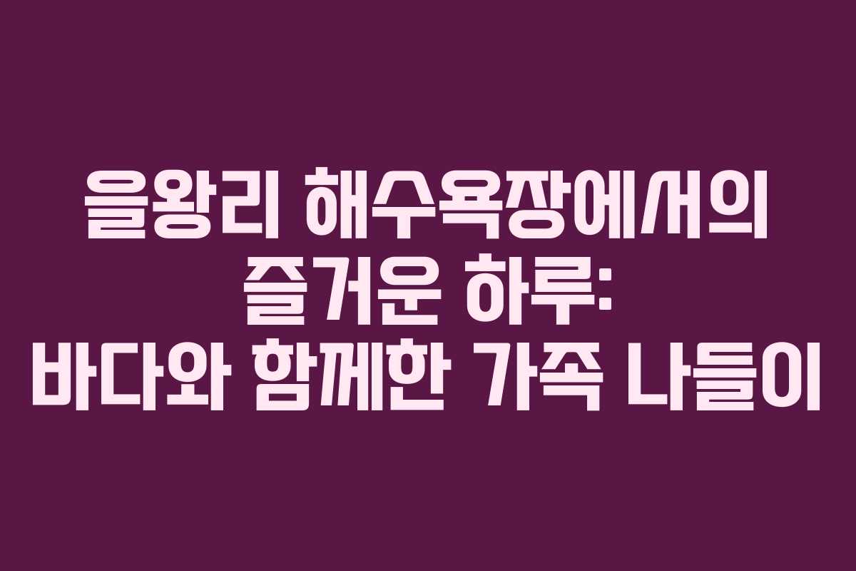 을왕리 해수욕장에서의 즐거운 하루: 바다와 함께한 가족 나들이