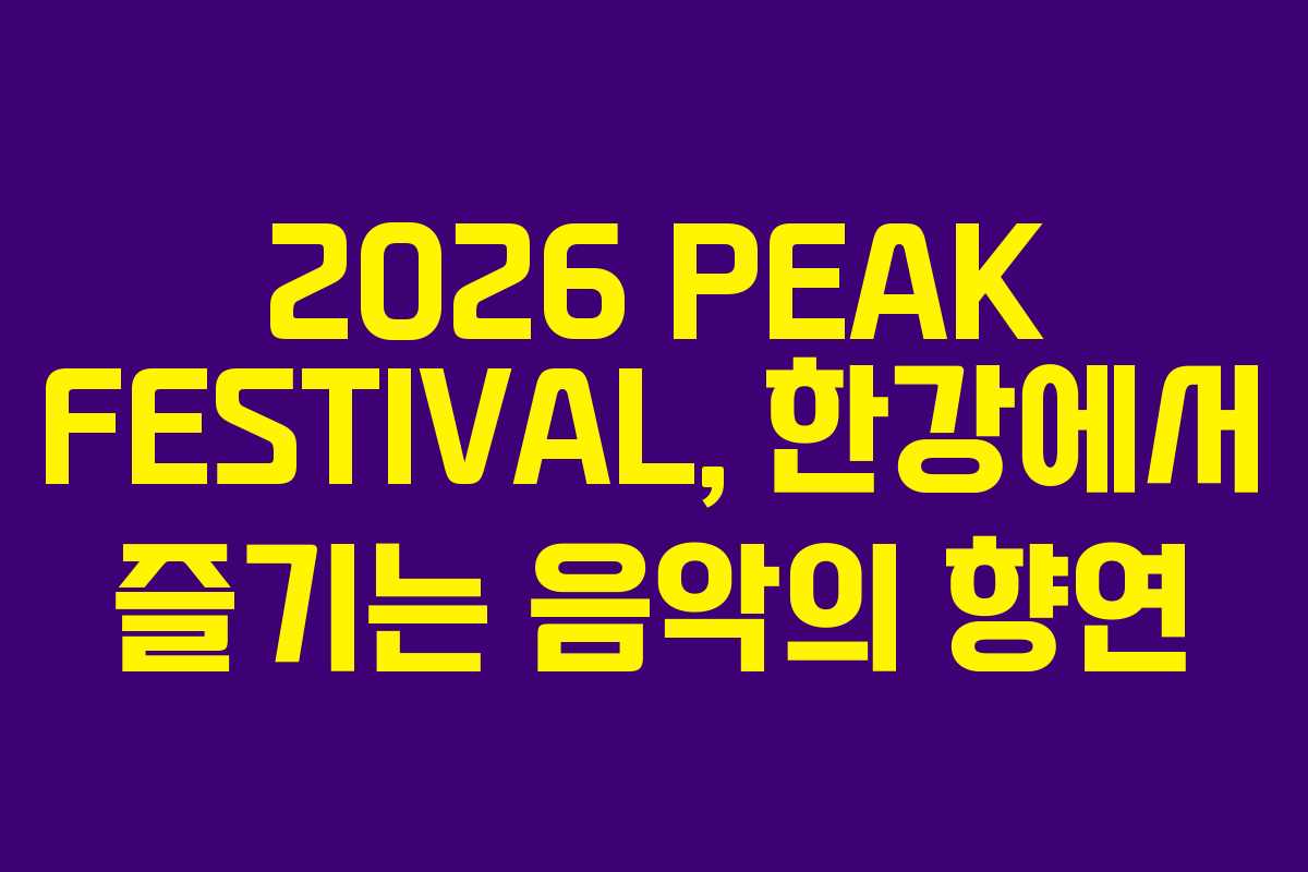2026 PEAK FESTIVAL, 한강에서 즐기는 음악의 향연