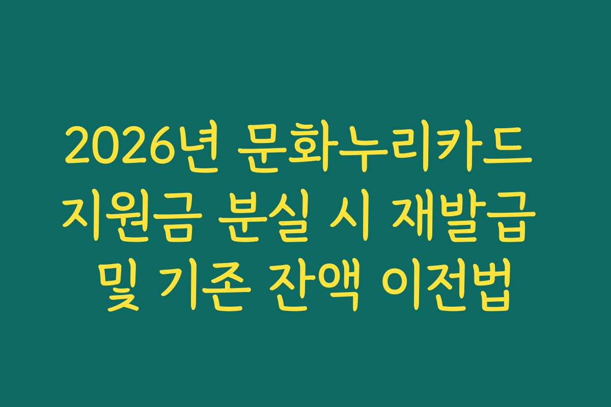2026년 문화누리카드 지원금 분실 시 재발급 및 기존 잔액 이전법