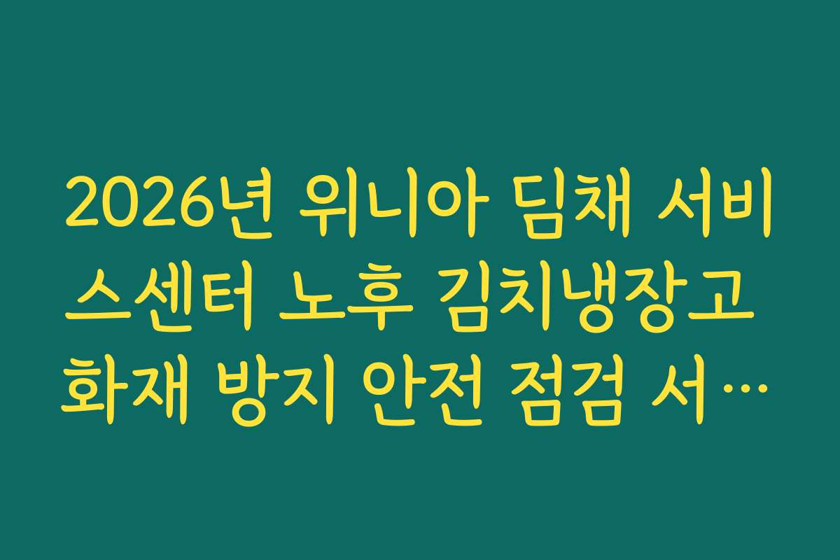 2026년 위니아 딤채 서비스센터 노후 김치냉장고 화재 방지 안전 점검 서비스