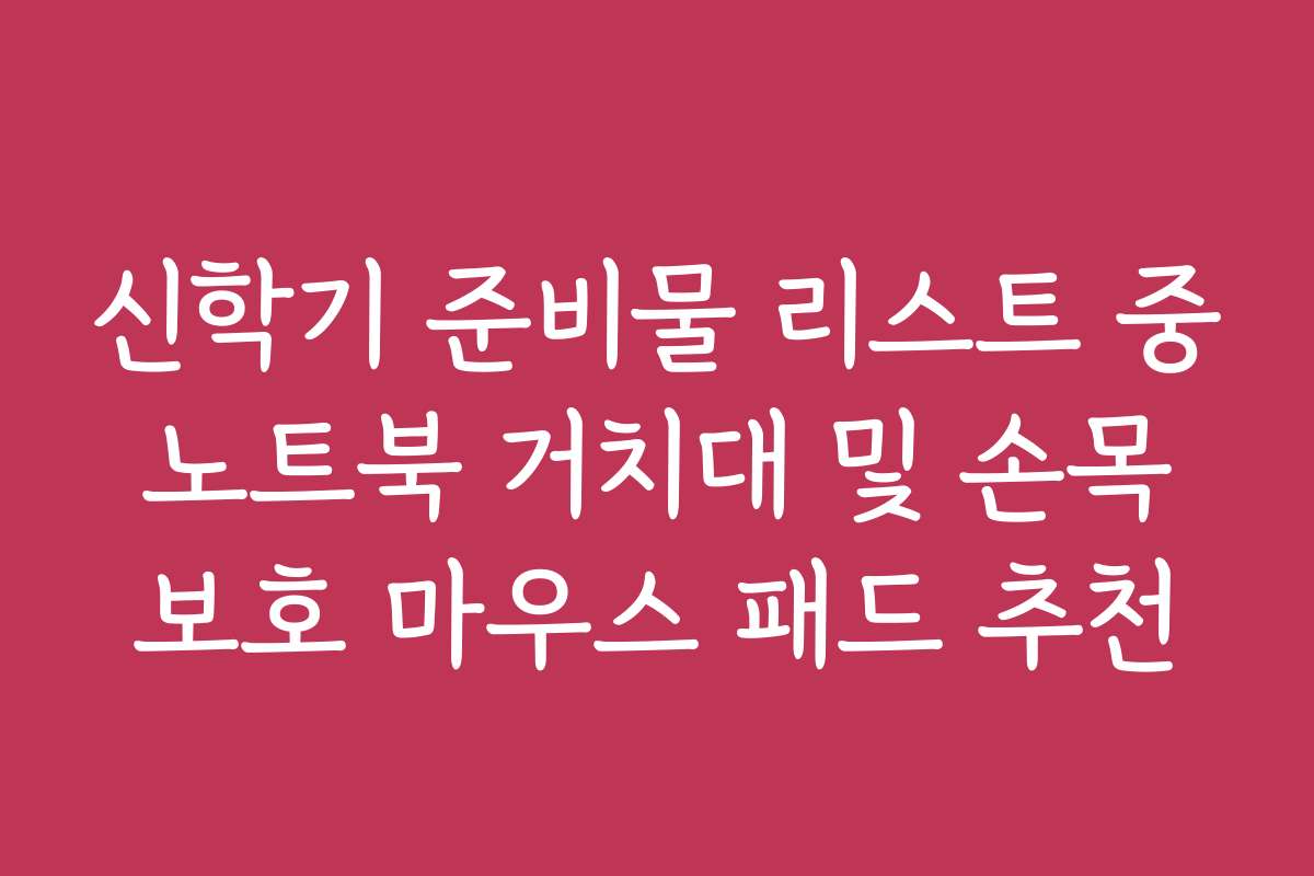 신학기 준비물 리스트 중 노트북 거치대 및 손목 보호 마우스 패드 추천