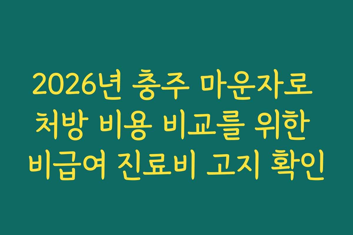 2026년 충주 마운자로 처방 비용 비교를 위한 비급여 진료비 고지 확인