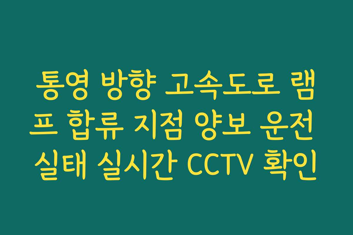 통영 방향 고속도로 램프 합류 지점 양보 운전 실태 실시간 CCTV 확인
