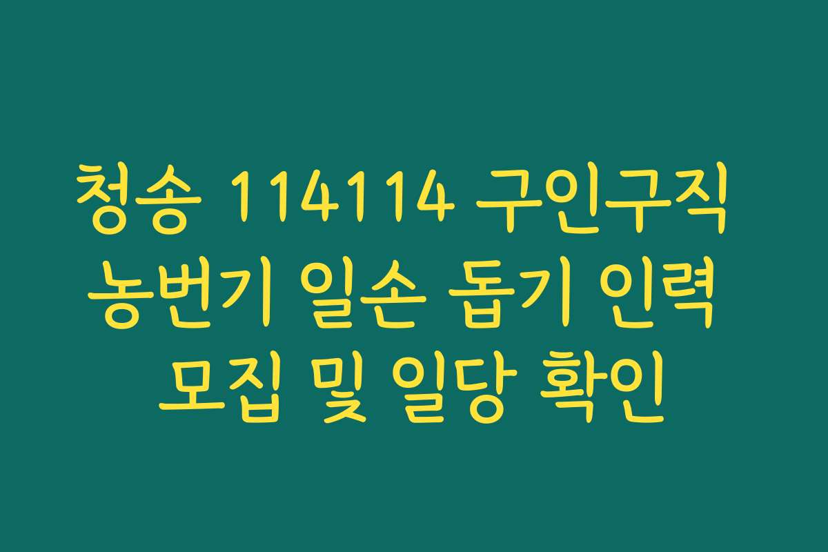 청송 114114 구인구직 농번기 일손 돕기 인력 모집 및 일당 확인