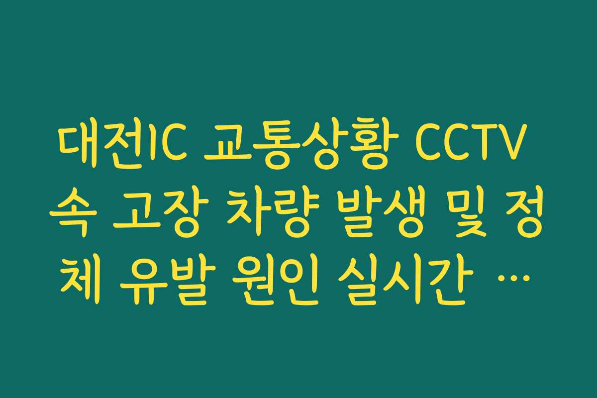 대전IC 교통상황 CCTV 속 고장 차량 발생 및 정체 유발 원인 실시간 파악법
